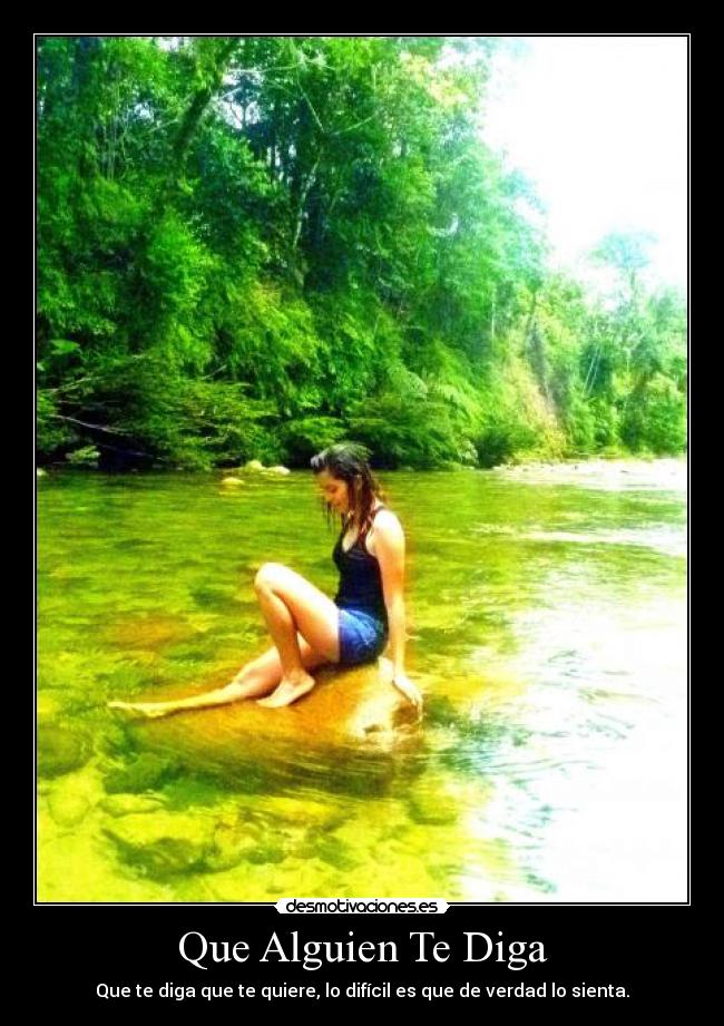 Que Alguien Te Diga - Que te diga que te quiere, lo difícil es que de verdad lo sienta.