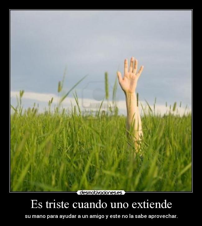 Es triste cuando uno extiende -