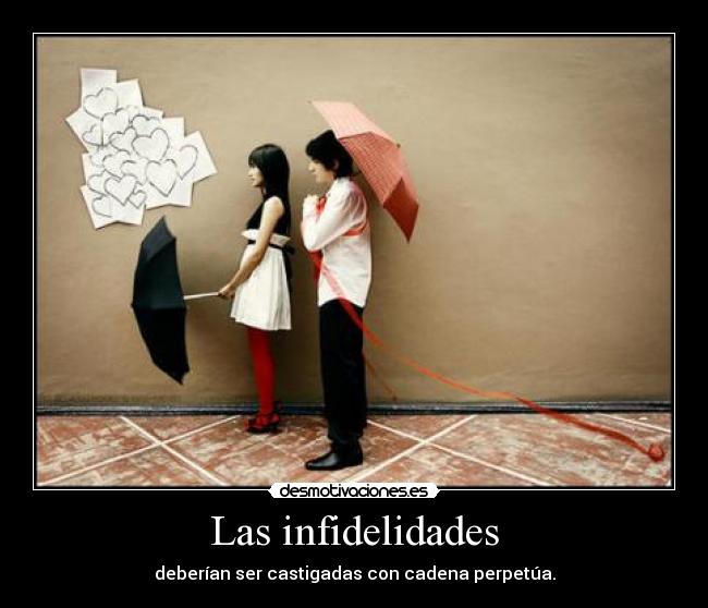 Las infidelidades - deberían ser castigadas con cadena perpetúa.