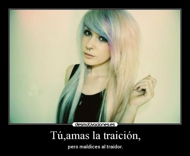 Tú,amas la traición, - 