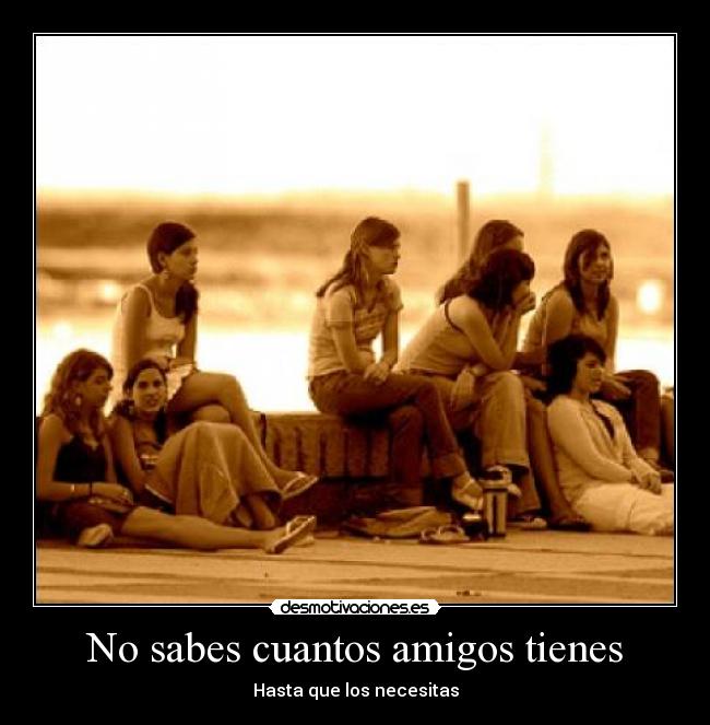 No sabes cuantos amigos tienes -