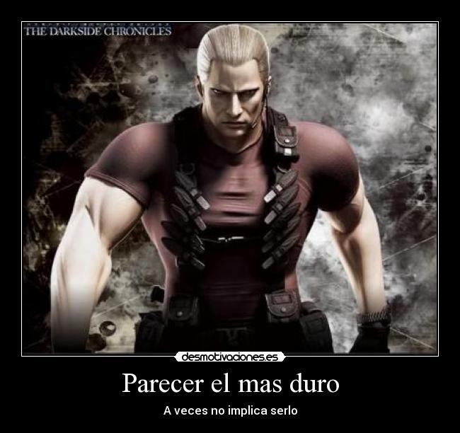 Parecer el mas duro - A veces no implica serlo