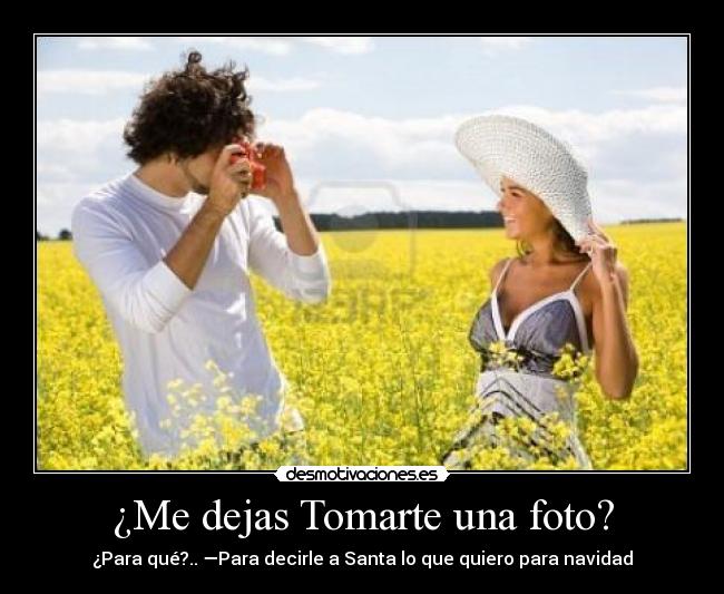 ¿Me dejas Tomarte una foto? - ¿Para qué?.. —Para decirle a Santa lo que quiero para navidad