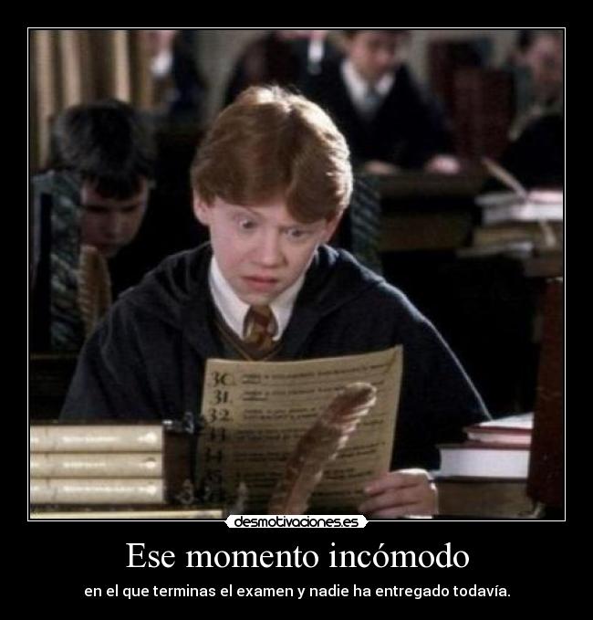 Ese momento incómodo - en el que terminas el examen y nadie ha entregado todavía.