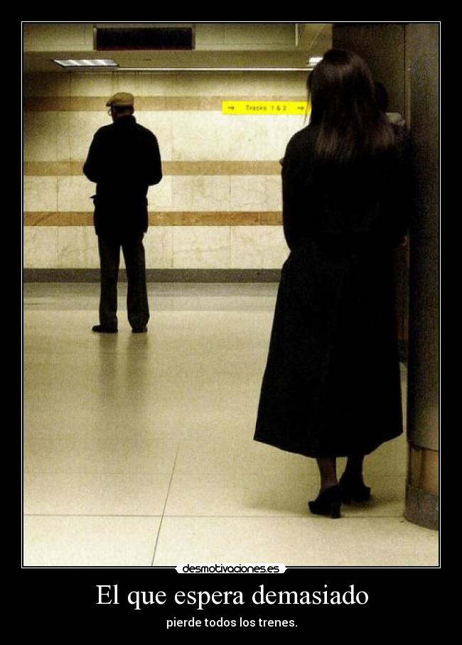 El que espera demasiado -