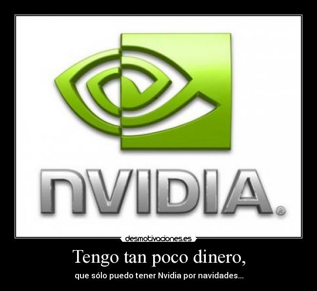 Tengo tan poco dinero, - que sólo puedo tener Nvidia por navidades...
