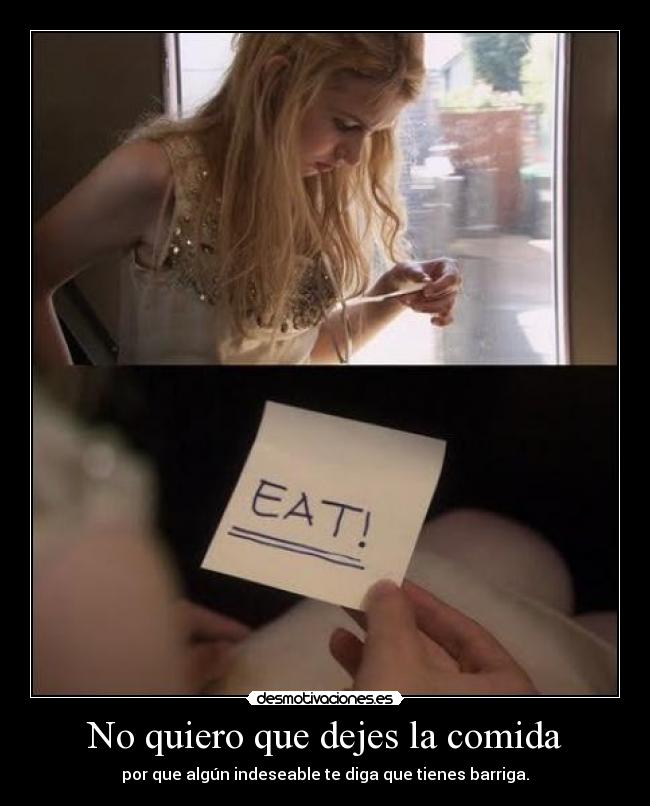 No quiero que dejes la comida - por que algún indeseable te diga que tienes barriga.