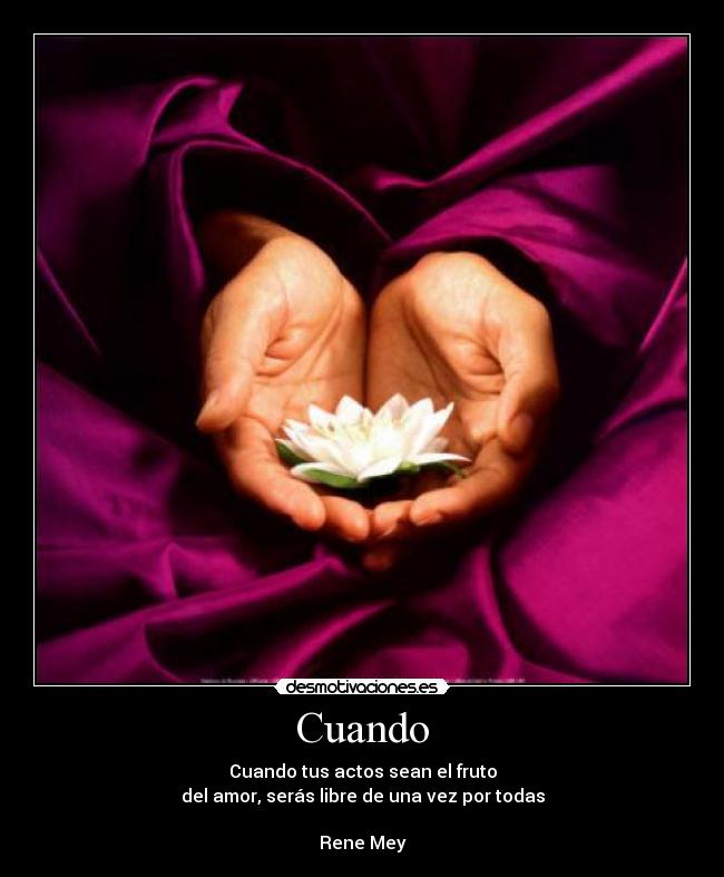 Cuando - Cuando tus actos sean el fruto
del amor, serás libre de una vez por todas
Rene Mey