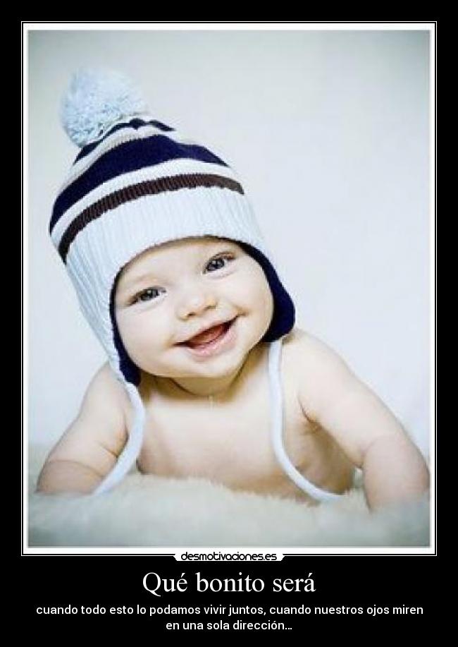 Qué bonito será - cuando todo esto lo podamos vivir juntos, cuando nuestros ojos miren
en una sola dirección…♥