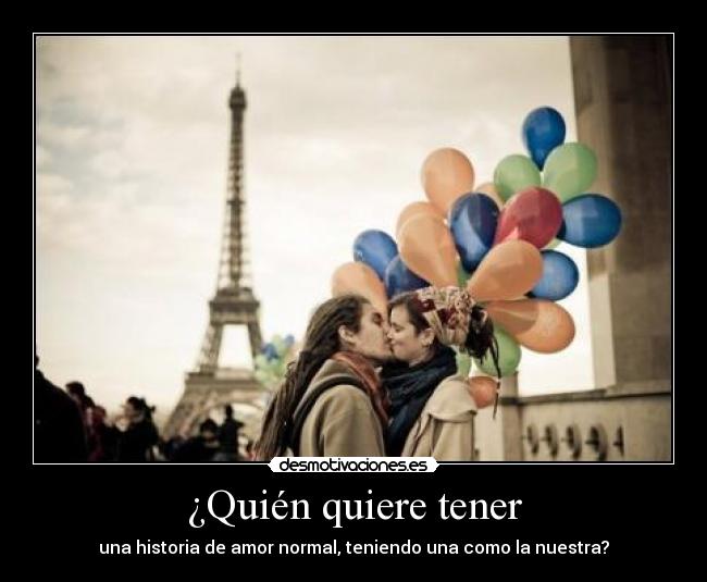 ¿Quién quiere tener - una historia de amor normal, teniendo una como la nuestra?