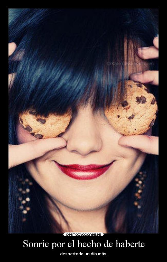 Sonríe por el hecho de haberte - despertado un día más.