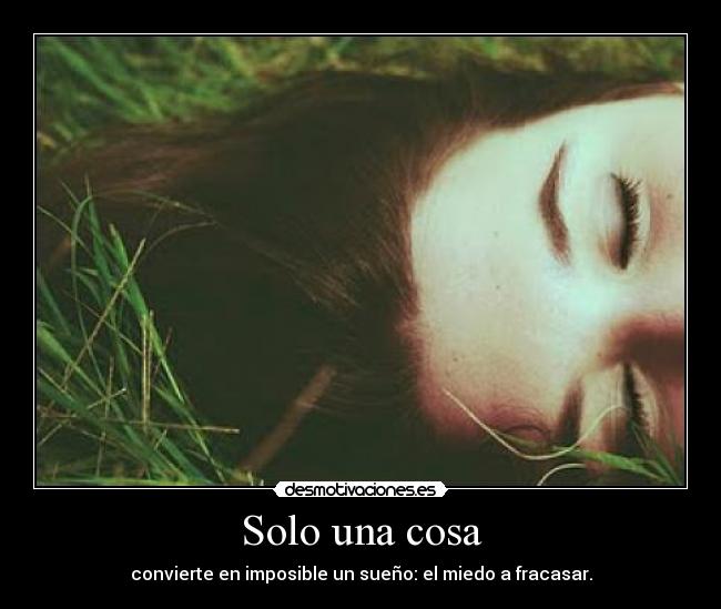 Solo una cosa - convierte en imposible un sueño: el miedo a fracasar.