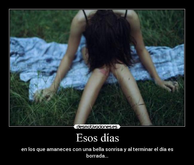 Esos días - en los que amaneces con una bella sonrisa y al terminar el día es borrada...