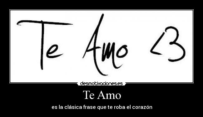 Te Amo - es la clásica frase que te roba el corazón