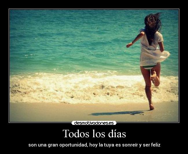 Todos los días - son una gran oportunidad, hoy la tuya es sonreír y ser feliz