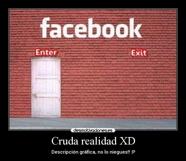 Cruda realidad XD - Descripción gráfica, no lo niegues!! :P