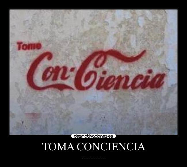 TOMA CONCIENCIA - --------------