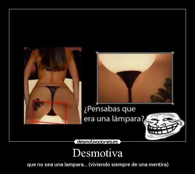 Desmotiva - que no sea una lampara... (viviendo siempre de una mentira)