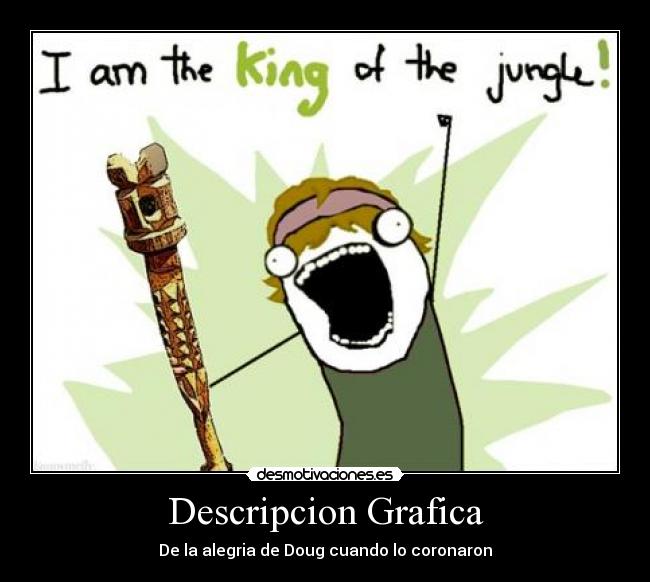 Descripcion Grafica - De la alegria de Doug cuando lo coronaron