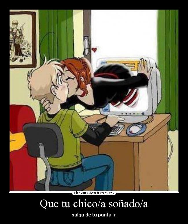 Que tu chico/a soñado/a - salga de tu pantalla