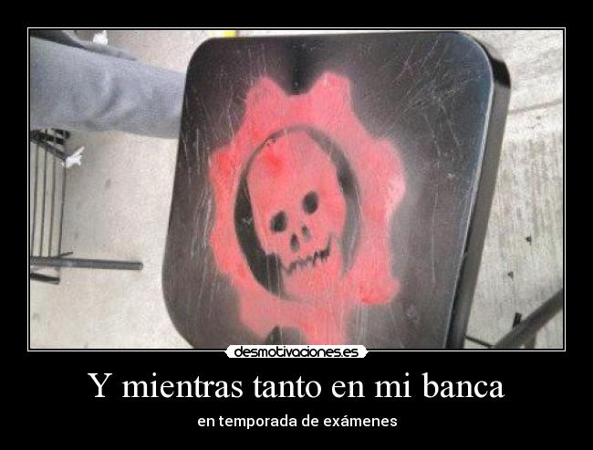 Y mientras tanto en mi banca - en temporada de exámenes