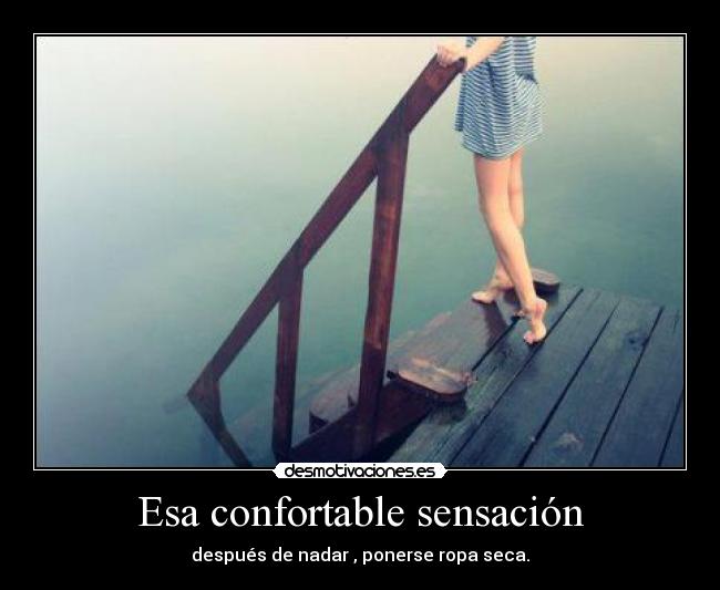 Esa confortable sensación - después de nadar , ponerse ropa seca.