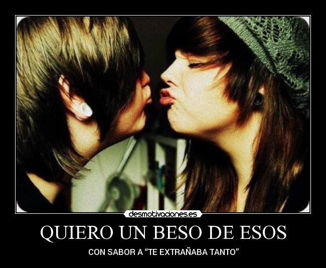 QUIERO UN BESO DE ESOS -