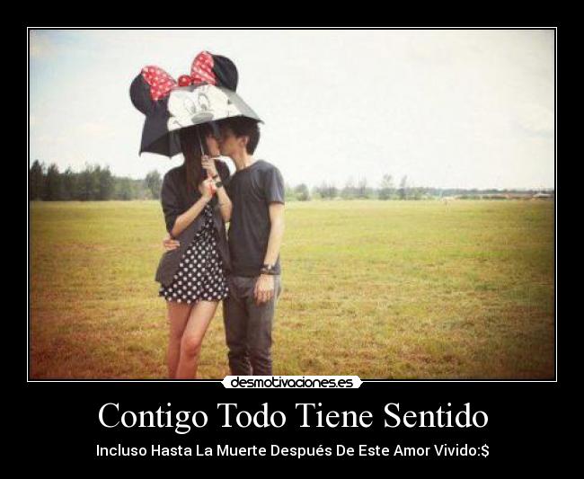 Contigo Todo Tiene Sentido - Incluso Hasta La Muerte Después De Este Amor Vivido:$