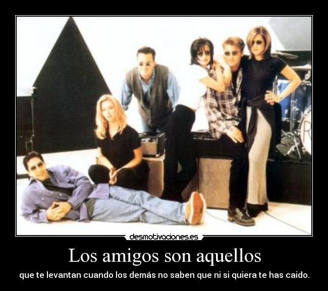 Los amigos son aquellos -