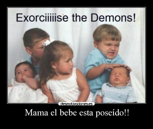 Mama el bebe esta poseído!! -