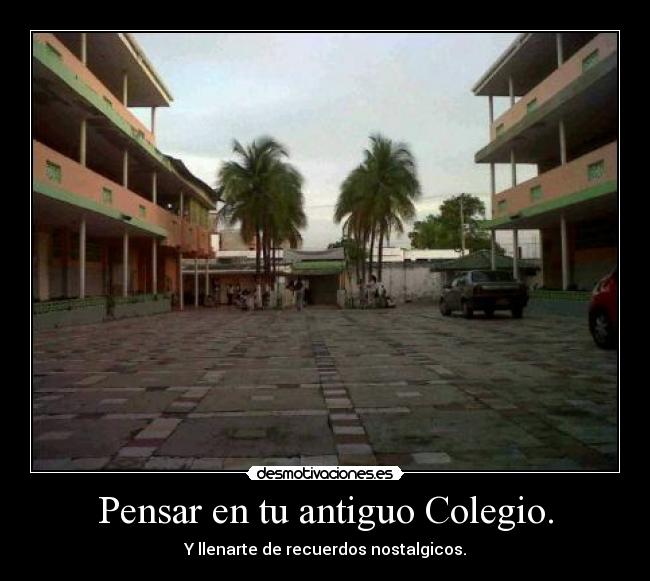 Pensar en tu antiguo Colegio. -