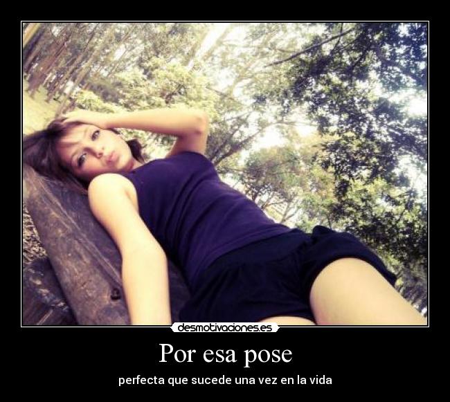 Por esa pose - perfecta que sucede una vez en la vida