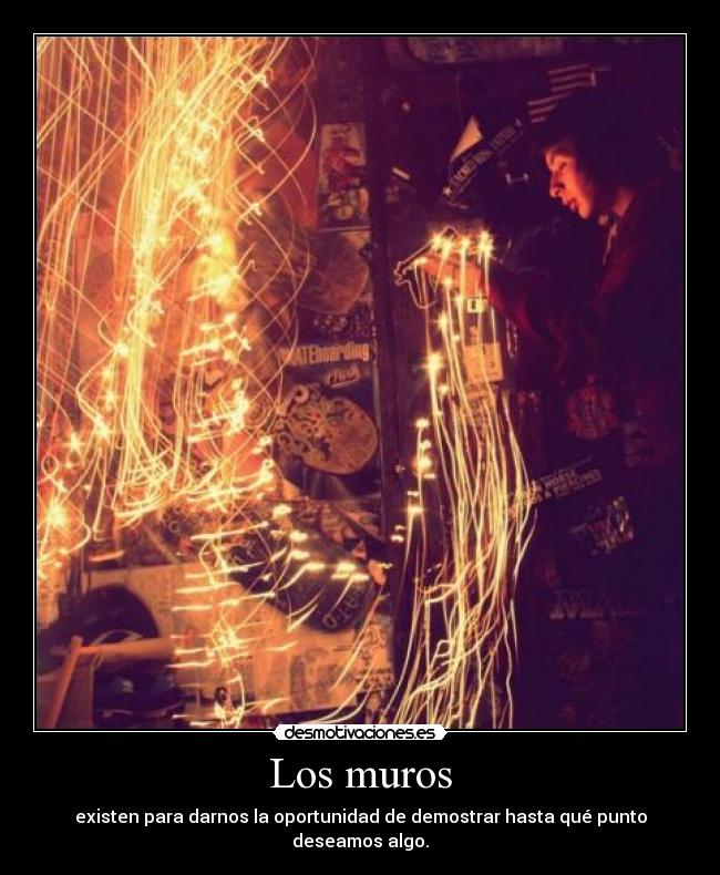 Los muros - existen para darnos la oportunidad de demostrar hasta qué punto deseamos algo.