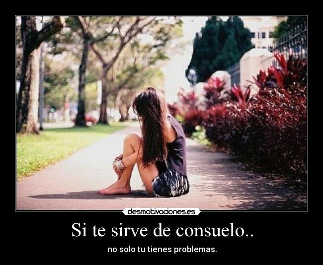 Si te sirve de consuelo.. -