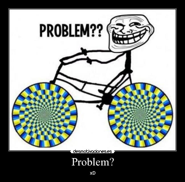 Problem? - xD