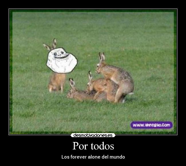 Por todos - Los forever alone del mundo