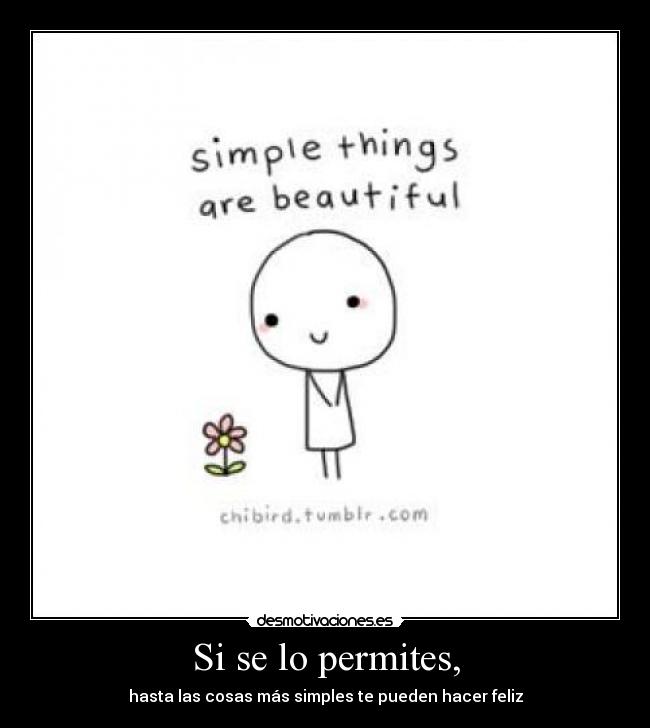 Si se lo permites, - hasta las cosas más simples te pueden hacer feliz