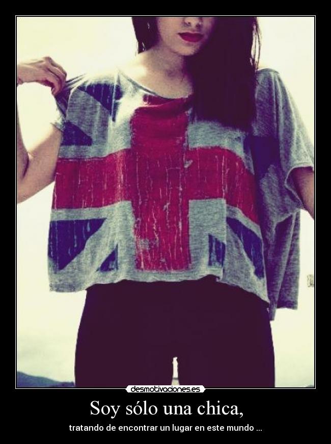 Soy sólo una chica, - tratando de encontrar un lugar en este mundo ...