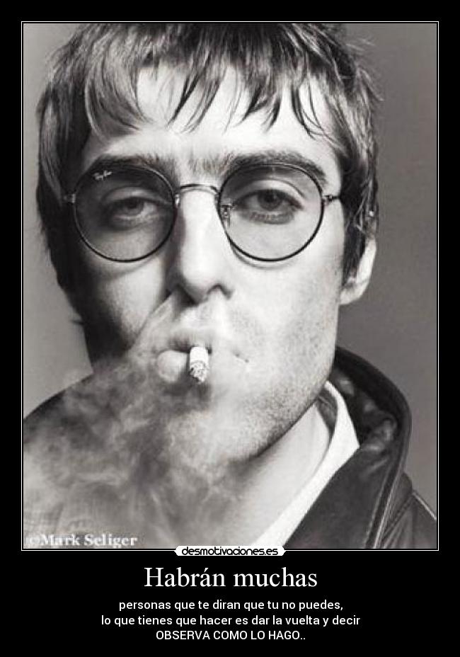 Habrán muchas - personas que te diran que tu no puedes,
lo que tienes que hacer es dar la vuelta y decir
OBSERVA COMO LO HAGO..