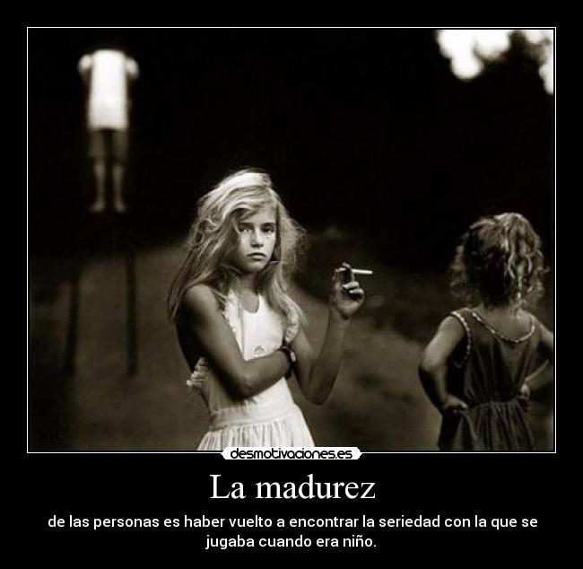 La madurez - de las personas es haber vuelto a encontrar la seriedad con la que se
jugaba cuando era niño.