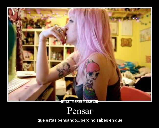 Pensar - que estas pensando... pero no sabes en que