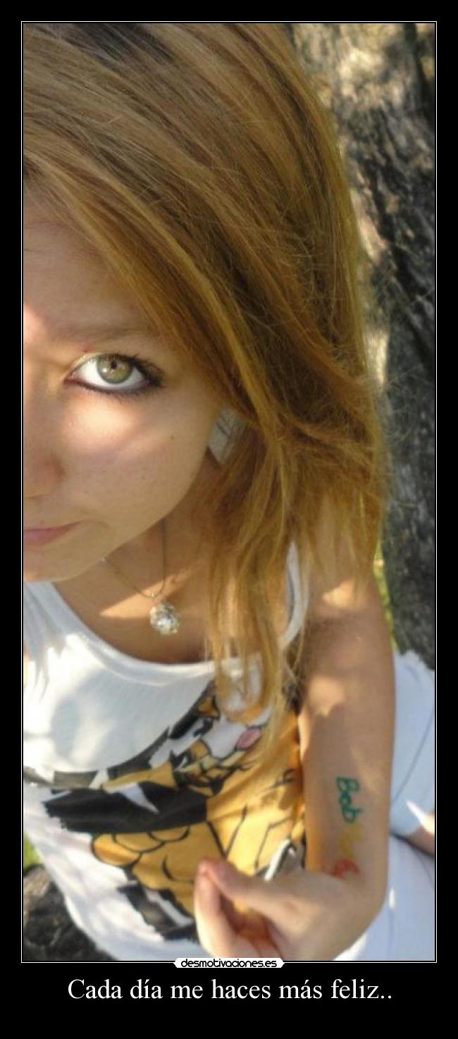 Cada día me haces más feliz.. -