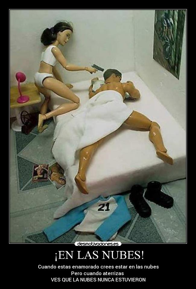 ¡EN LAS NUBES! - Cuando estas enamorado crees estar en las nubes
Pero cuando aterrizas
VES QUE LA NUBES NUNCA ESTUVIERON