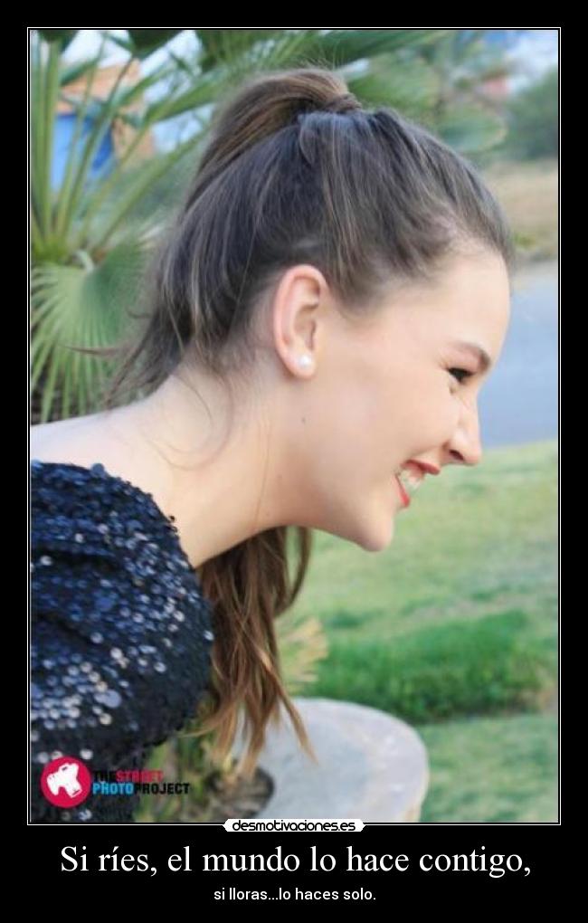 Si ríes, el mundo lo hace contigo, -
