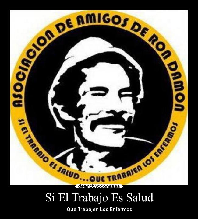 Si El Trabajo Es Salud - Que Trabajen Los Enfermos