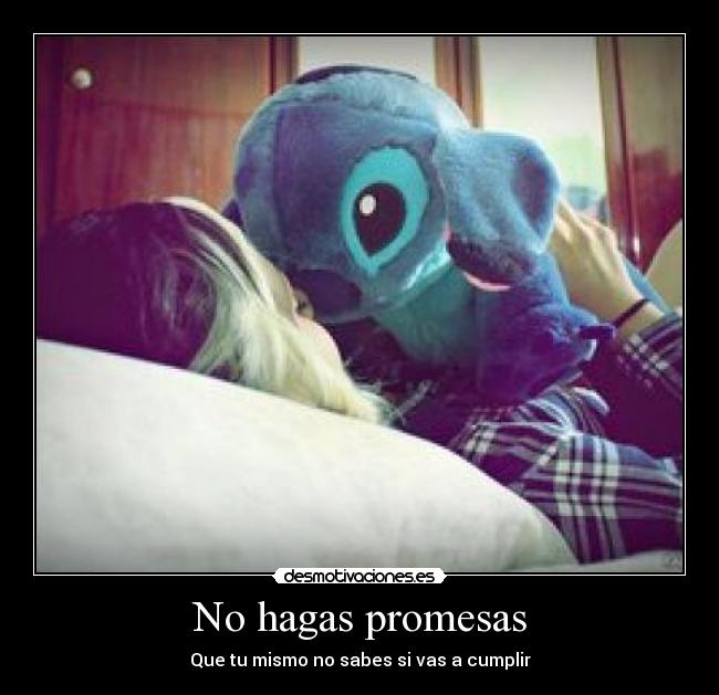 No hagas promesas - Que tu mismo no sabes si vas a cumplir