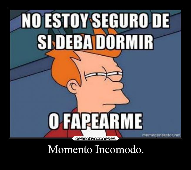 Momento Incomodo. -