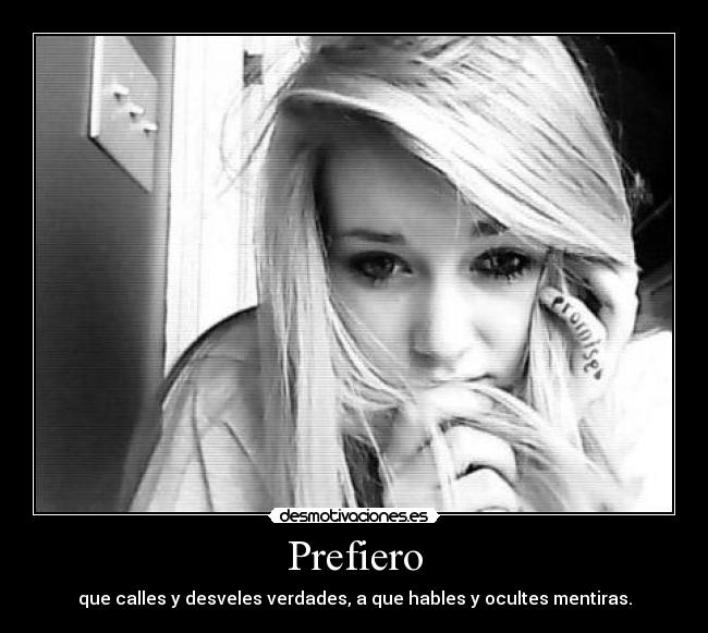 Prefiero - que calles y desveles verdades, a que hables y ocultes mentiras.