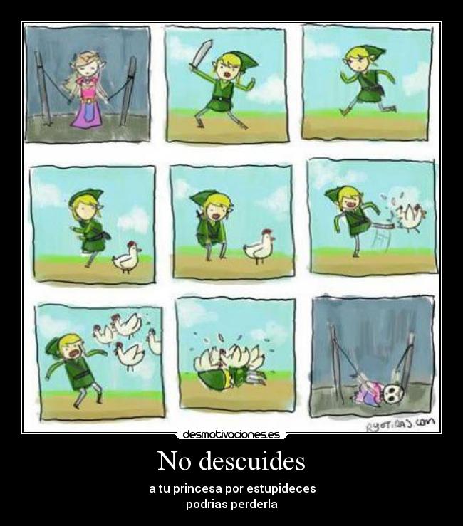 No descuides - a tu princesa por estupideces
podrias perderla