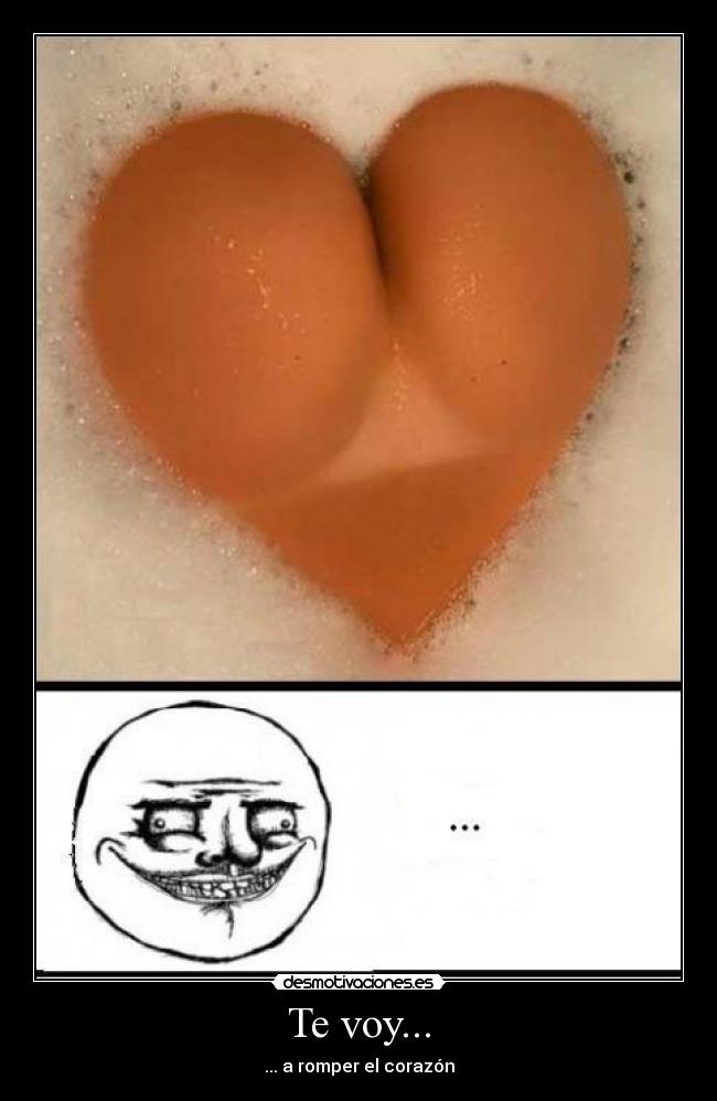Te voy... - ... a romper el corazón